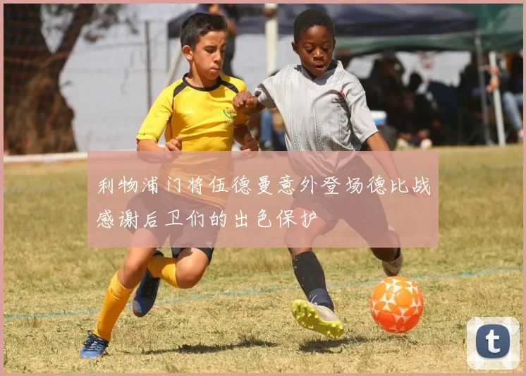 利物浦门将伍德曼意外登场德比战感谢后卫们的出色保护
